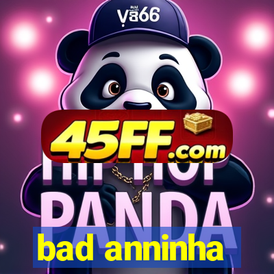 bad anninha
